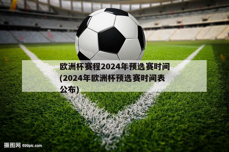 欧洲杯赛程2024年预选赛时间(2024年欧洲杯预选赛时间表公布)